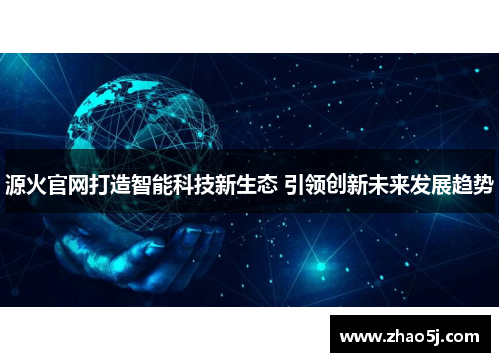 源火官网打造智能科技新生态 引领创新未来发展趋势